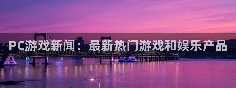 沐春赢咖娱乐：PC游戏新闻：最新热门游戏和娱乐产品