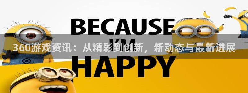 赢咖娱乐app：360游戏资讯：从精彩到创新，新动态与最新进