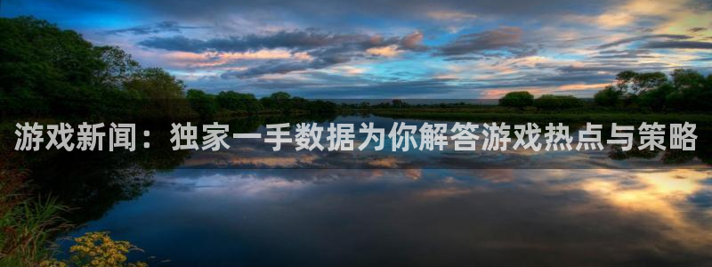 赢咖3官方注册：游戏新闻：独家一手数据为你解答游戏热点与策略